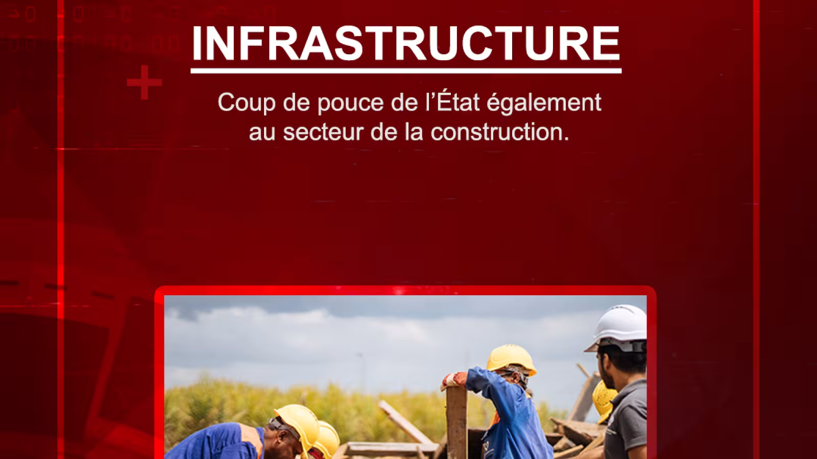 Coup de pouce de l’État également au secteur de la construction.
