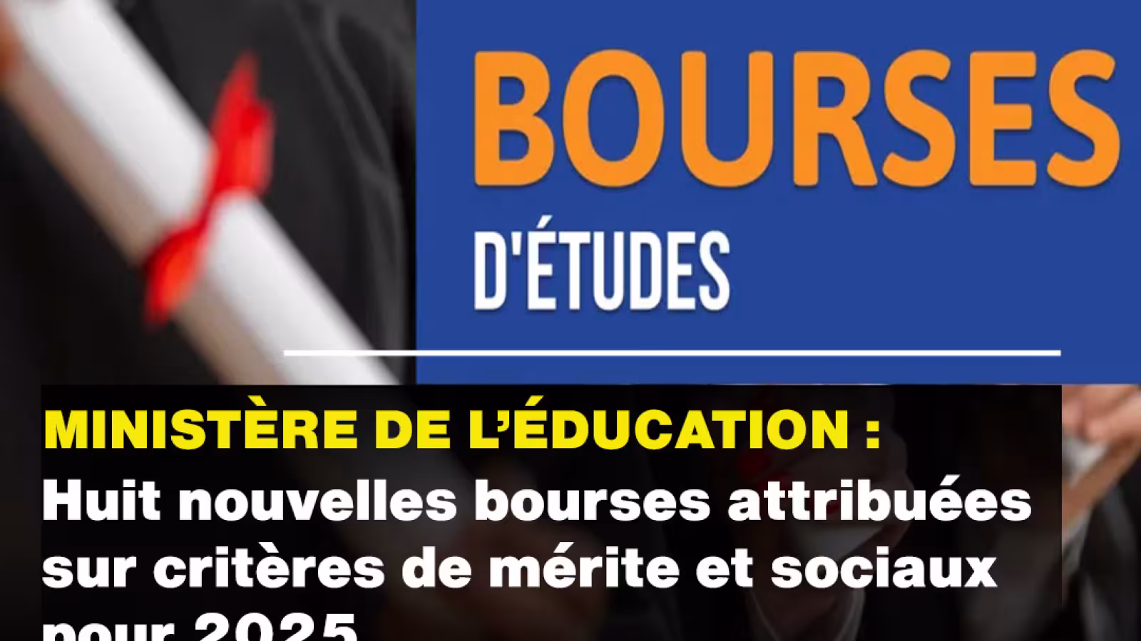Ministère de l’Éducation : Huit nouvelles bourses attribuées sur critères de mérite et sociaux pour 2025 