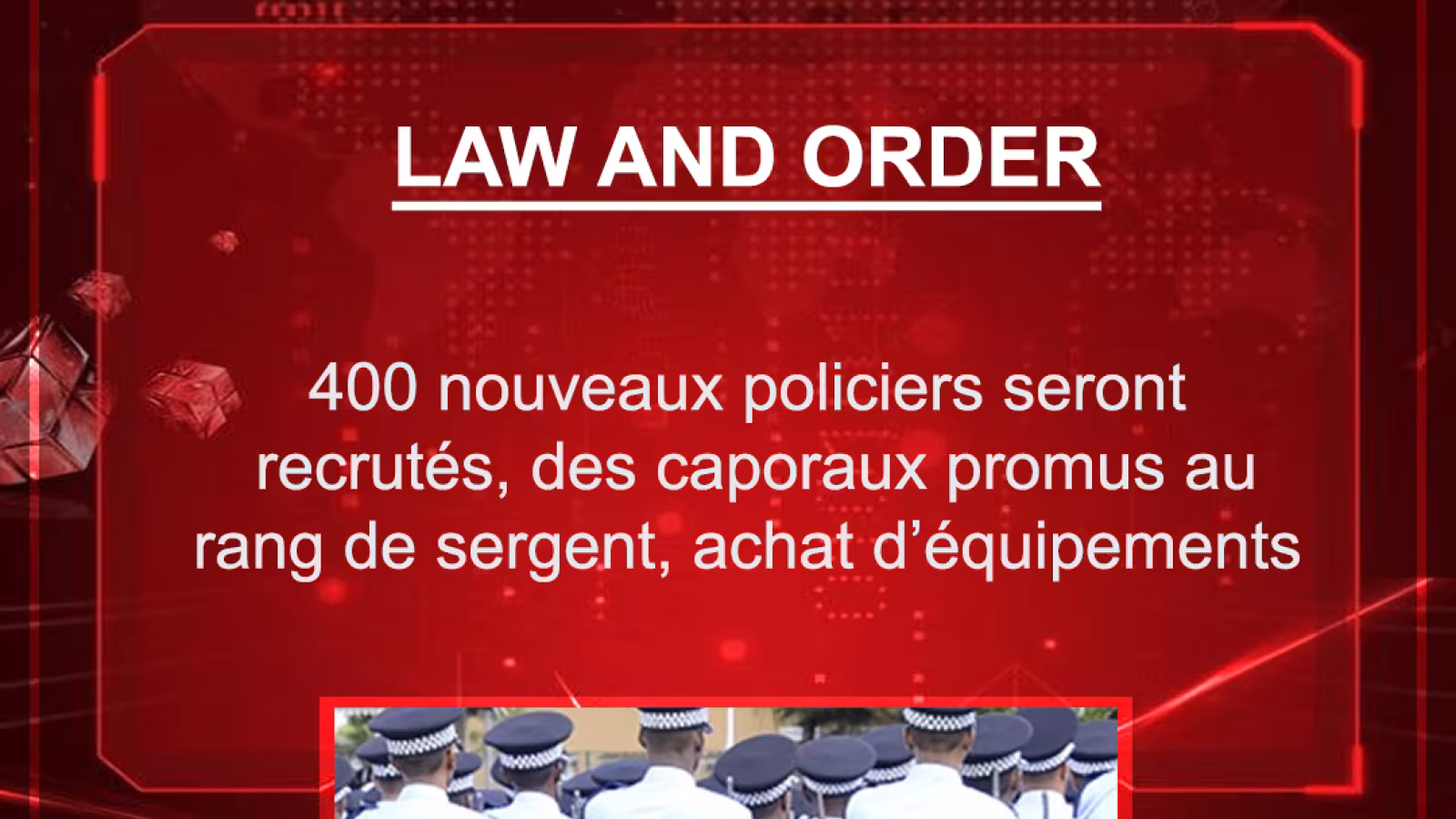 Budget 2021-2022 : 400 nouveaux policiers seront recrutés, des caporaux promus au rang de sergent, achat d’équipements
