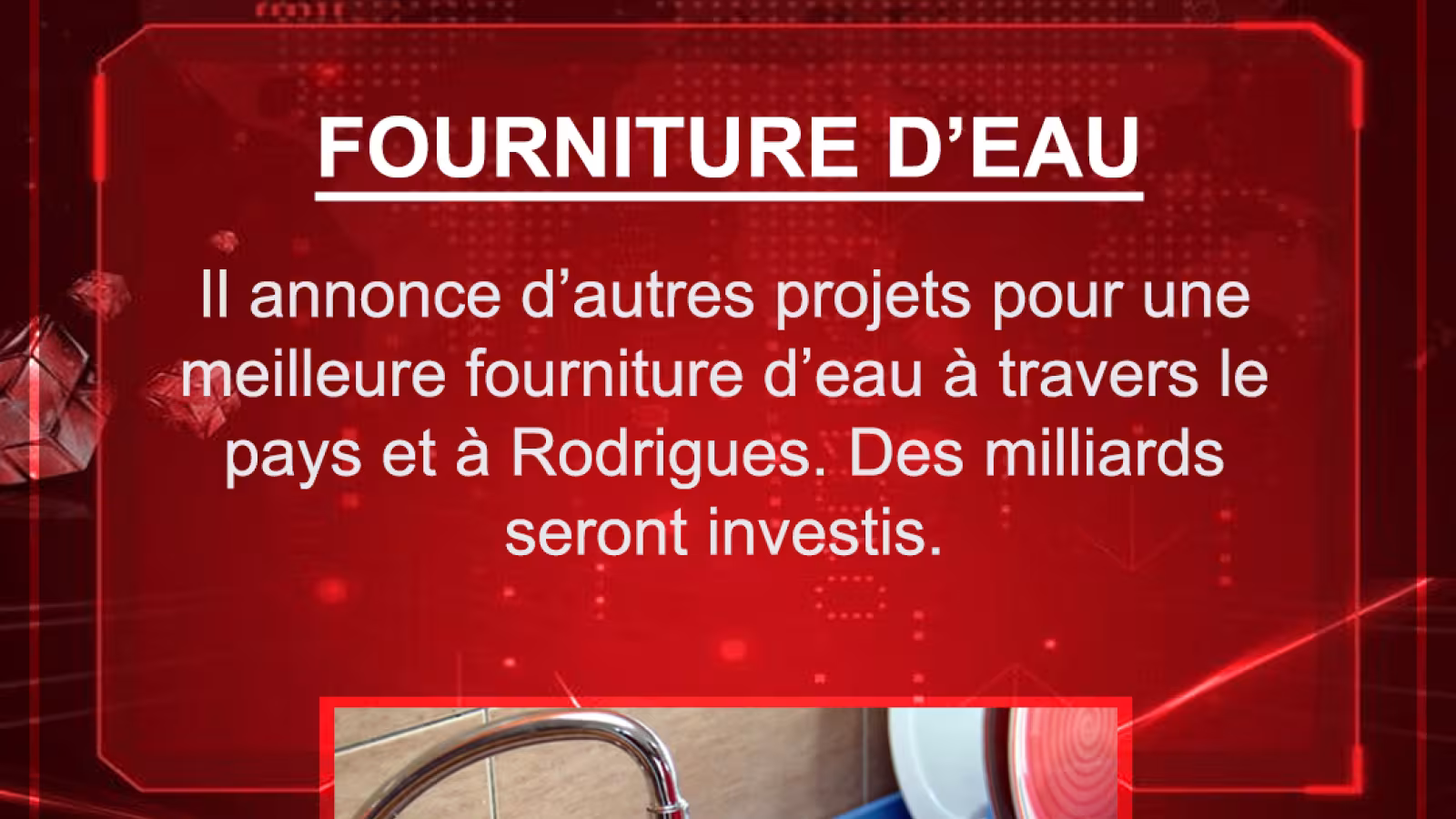 Il annonce d’autres projets pour une meilleure fourniture d’eau à travers le pays et à Rodrigues. Des milliards seront investis