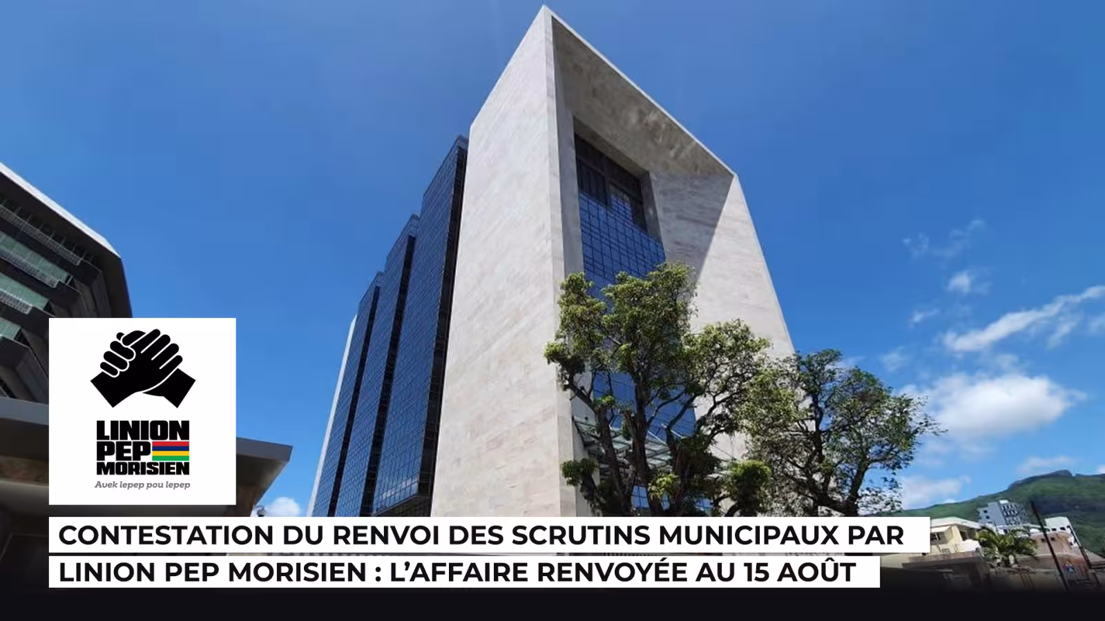 Contestation du renvoi des scrutins municipaux par Linion Pep Morisien : L’affaire renvoyée au 15 août 