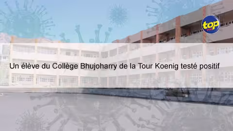Un élève du Collège Bhujoharry de la Tour Koenig testé positif : l’établissement temporairement fermé