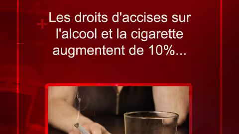 Les droits d’accises sur l’alcool et la cigarette augmentent de 10%…