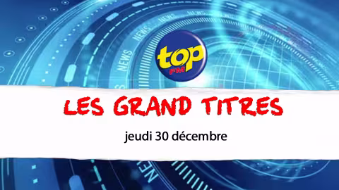 Les grand titres de Top Fm de ce jeudi 30 decembre