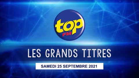 Les grand titres de Top Fm de ce samedi 25 septembre