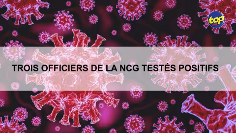 Covid-19 : Trois officiers de la NCG testés positifs