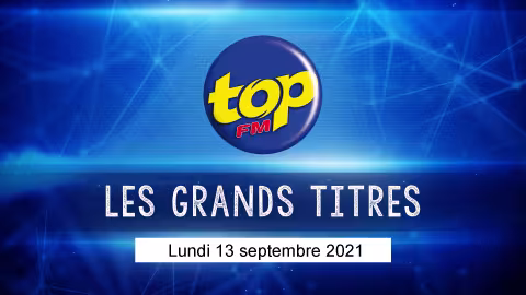 Les grand titres de Top FM de ce lundi 13 septembre 2021