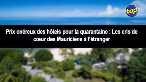 Prix onéreux des hôtels pour la quarantaine : Les cris de cœur des Mauriciens à l’étranger